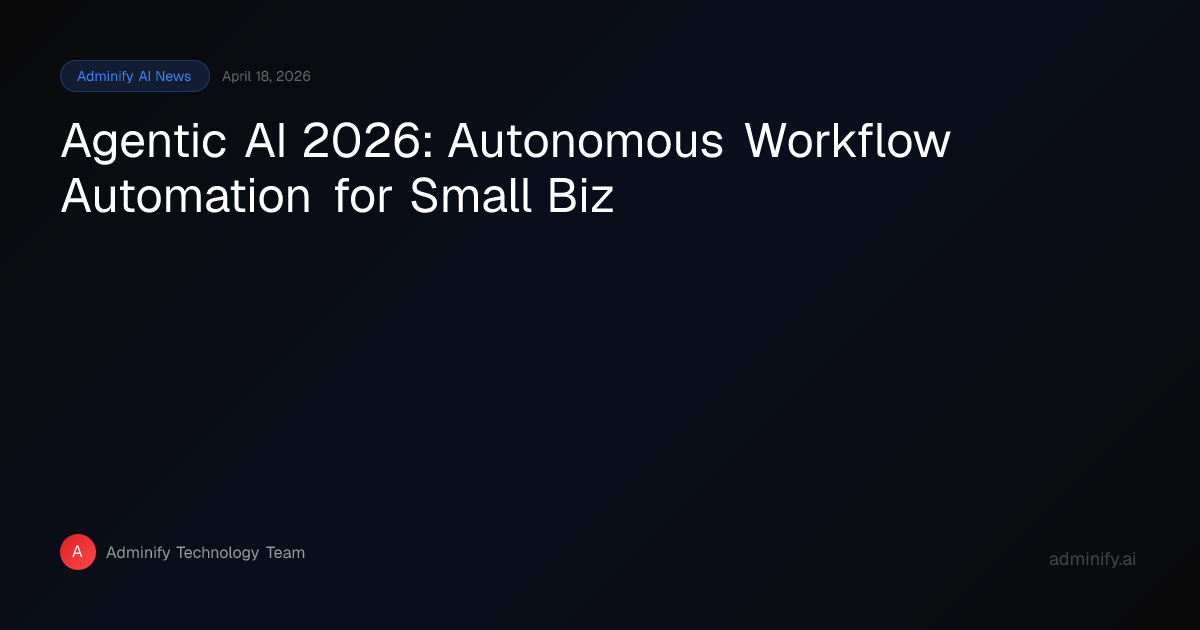 Agentic AI 2026: Autonomous Workflow Automation for Small Biz | Adminify AI